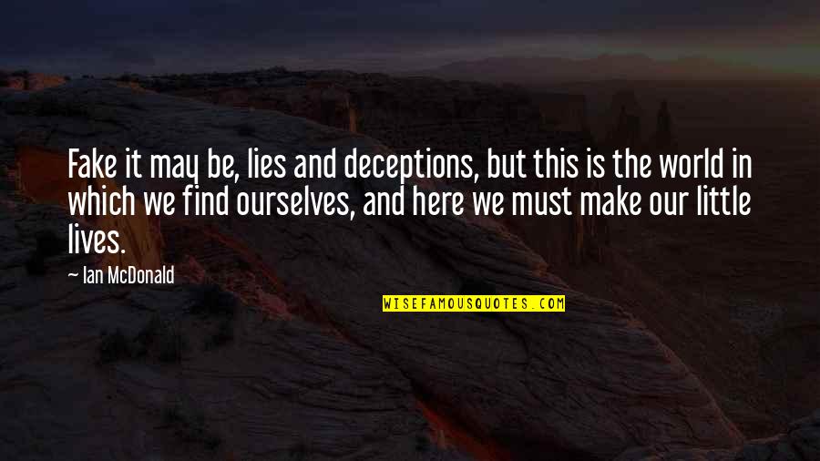 Deceptions Quotes By Ian McDonald: Fake it may be, lies and deceptions, but