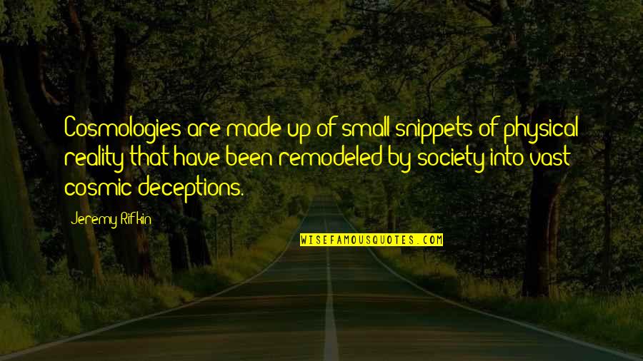 Deceptions Quotes By Jeremy Rifkin: Cosmologies are made up of small snippets of