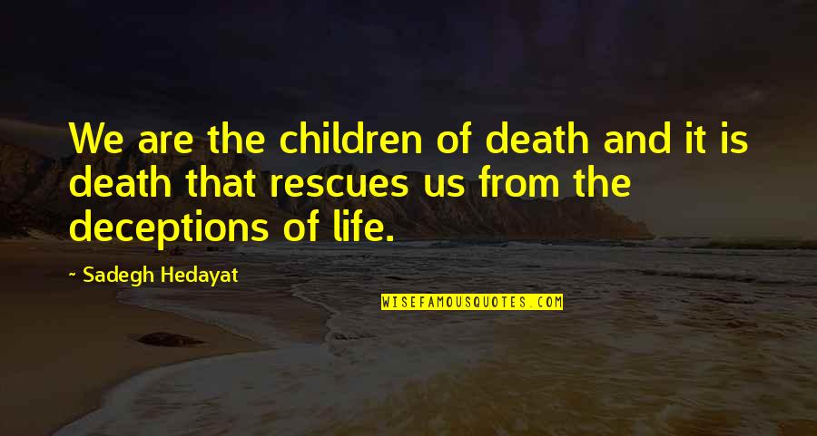 Deceptions Quotes By Sadegh Hedayat: We are the children of death and it
