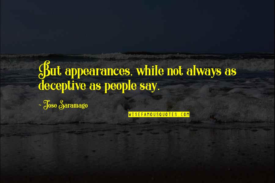 Deceptive Appearances Quotes By Jose Saramago: But appearances, while not always as deceptive as