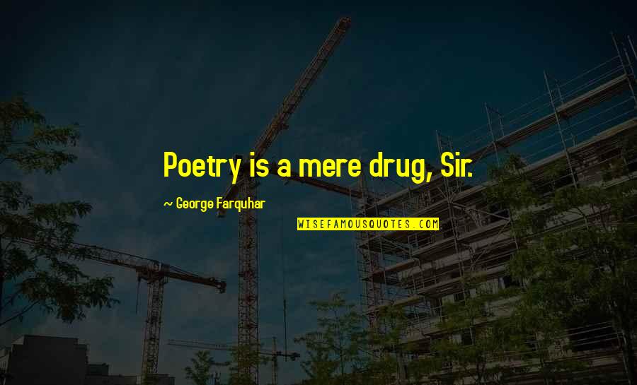 Deceptive Beauty Quotes By George Farquhar: Poetry is a mere drug, Sir.