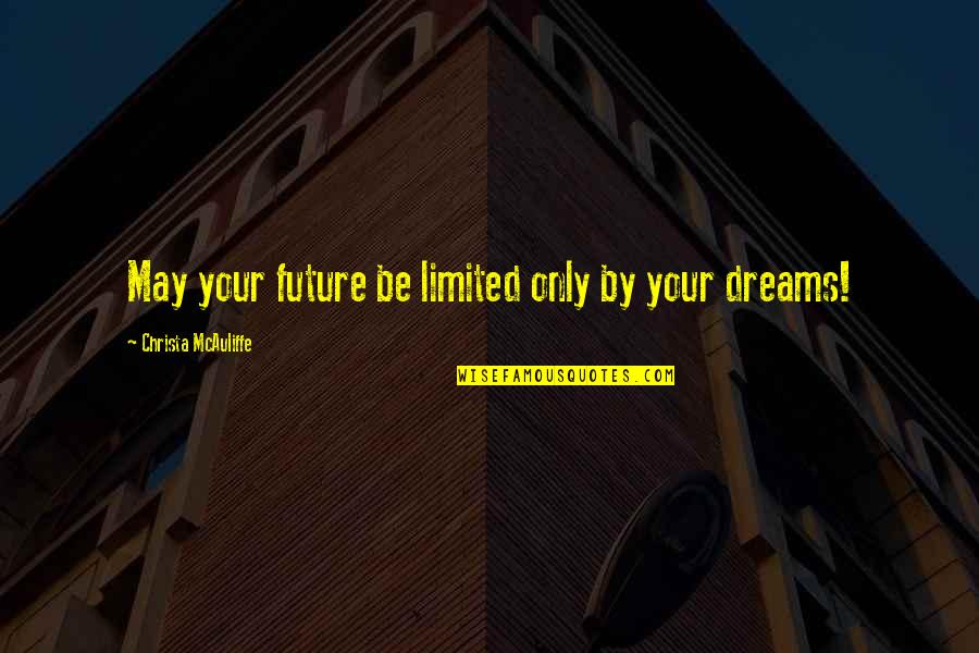 Deceptive First Impressions Quotes By Christa McAuliffe: May your future be limited only by your Deceptive First Impressions Quotes By Christa McAuliffe: May your future be limited only by your