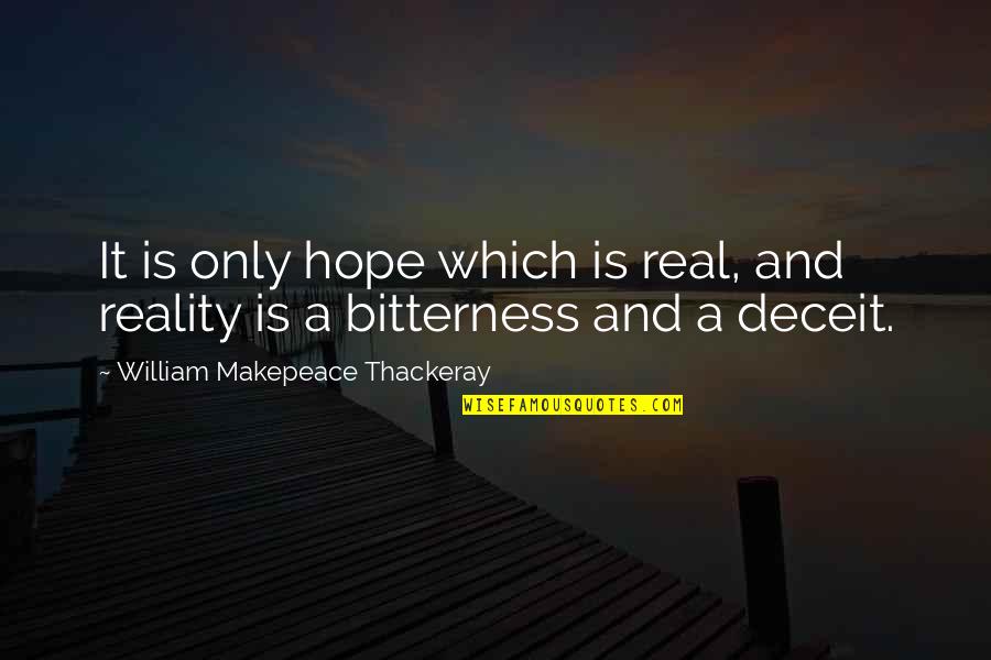 Deceptive First Impressions Quotes By William Makepeace Thackeray: It is only hope which is real, and Deceptive First Impressions Quotes By William Makepeace Thackeray: It is only hope which is real, and