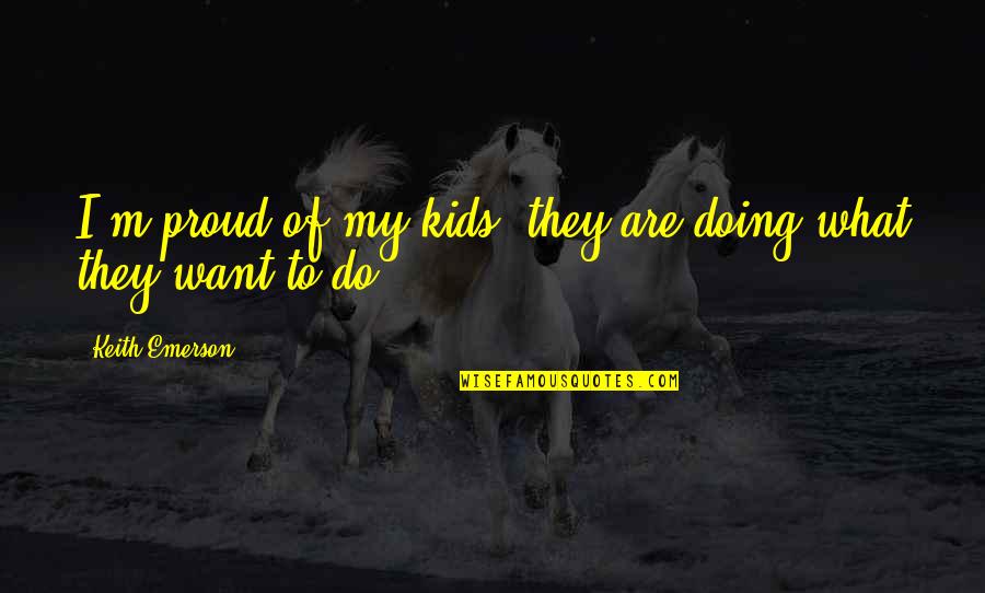 Deceptive Innocence Quotes By Keith Emerson: I'm proud of my kids, they are doing