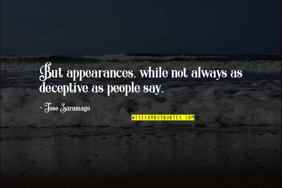 Deceptive People Quotes By Jose Saramago: But appearances, while not always as deceptive as