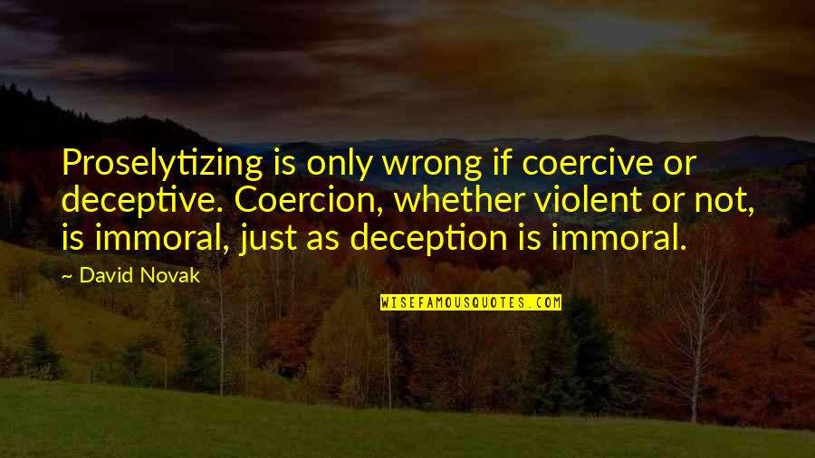 Deceptive Quotes By David Novak: Proselytizing is only wrong if coercive or deceptive. Deceptive Quotes By David Novak: Proselytizing is only wrong if coercive or deceptive.