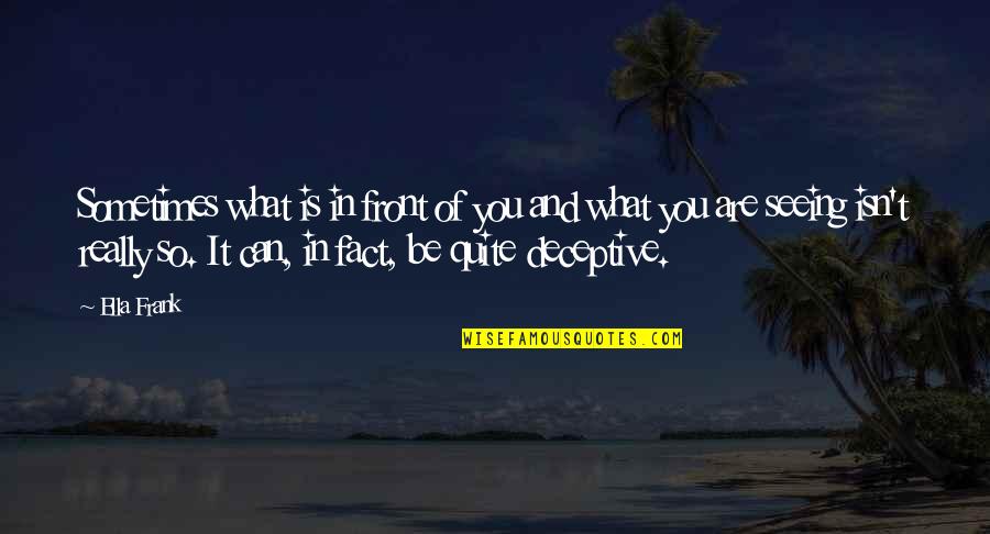 Deceptive Quotes By Ella Frank: Sometimes what is in front of you and Deceptive Quotes By Ella Frank: Sometimes what is in front of you and
