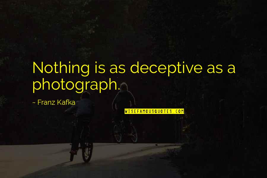 Deceptive Quotes By Franz Kafka: Nothing is as deceptive as a photograph. Deceptive Quotes By Franz Kafka: Nothing is as deceptive as a photograph.
