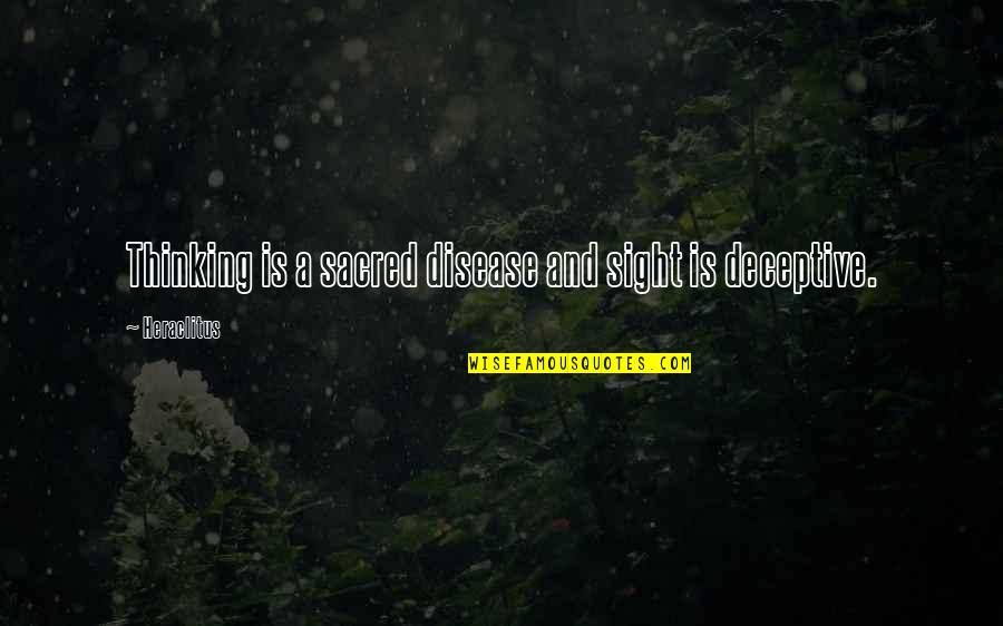 Deceptive Quotes By Heraclitus: Thinking is a sacred disease and sight is Deceptive Quotes By Heraclitus: Thinking is a sacred disease and sight is