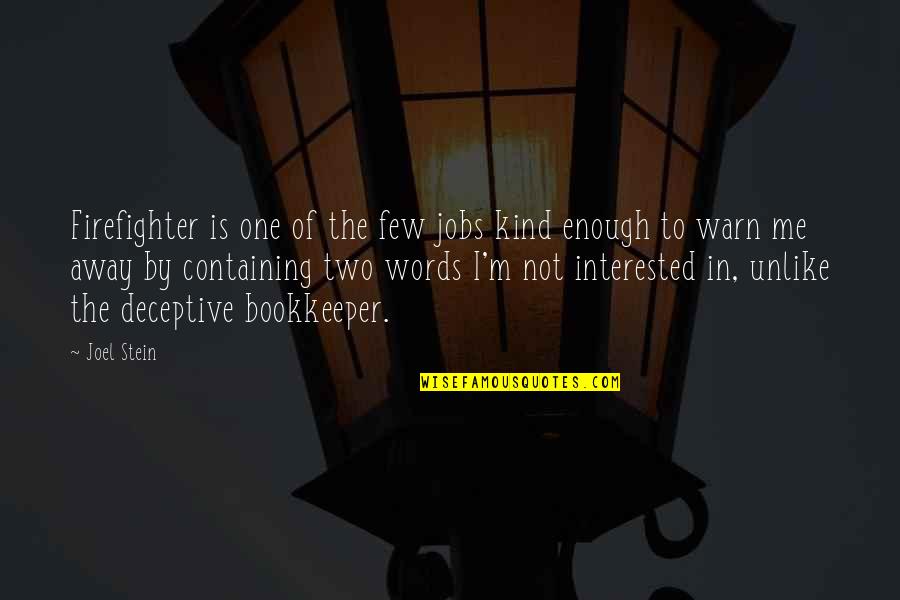 Deceptive Quotes By Joel Stein: Firefighter is one of the few jobs kind Deceptive Quotes By Joel Stein: Firefighter is one of the few jobs kind