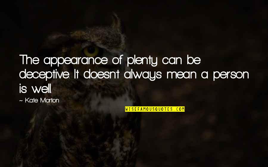 Deceptive Quotes By Kate Morton: The appearance of plenty can be deceptive. It