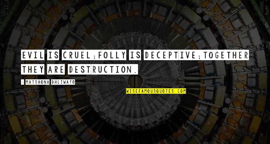 Deceptive Quotes By Matshona Dhliwayo: Evil is cruel;folly is deceptive;together they are destruction. Deceptive Quotes By Matshona Dhliwayo: Evil is cruel;folly is deceptive;together they are destruction.