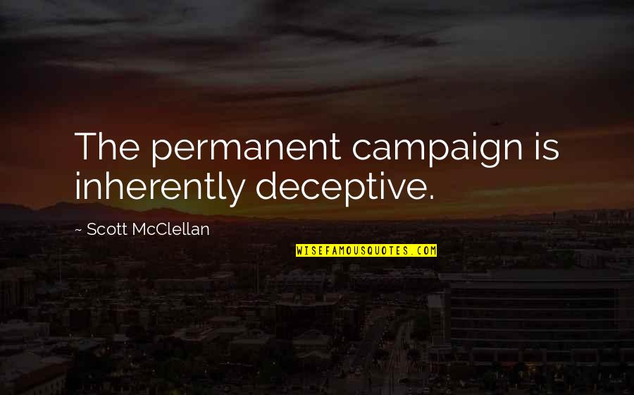 Deceptive Quotes By Scott McClellan: The permanent campaign is inherently deceptive. Deceptive Quotes By Scott McClellan: The permanent campaign is inherently deceptive.