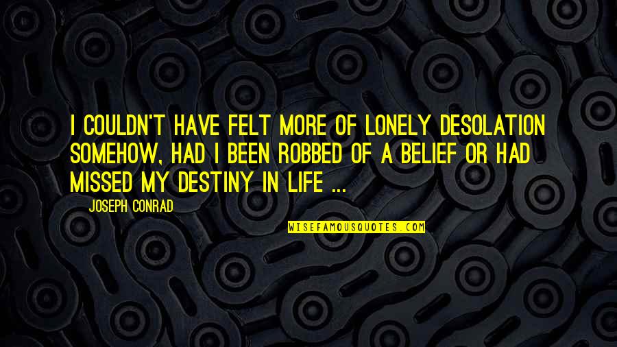 Decepttive Quotes By Joseph Conrad: I couldn't have felt more of lonely desolation Decepttive Quotes By Joseph Conrad: I couldn't have felt more of lonely desolation