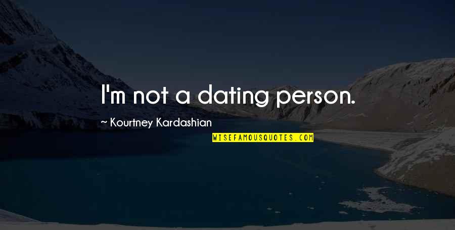 Decerebrate Quotes By Kourtney Kardashian: I'm not a dating person.