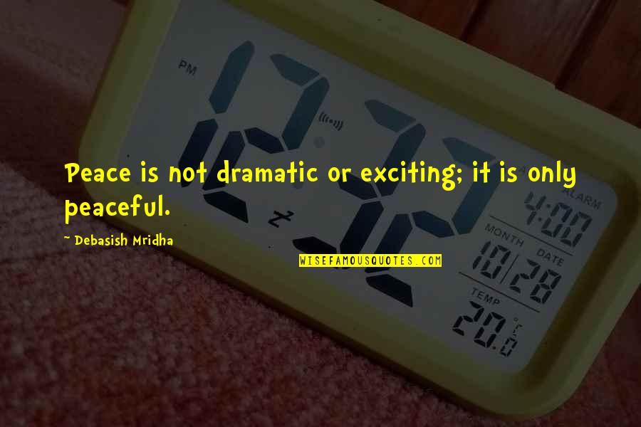 Decerto Sinonimo Quotes By Debasish Mridha: Peace is not dramatic or exciting; it is