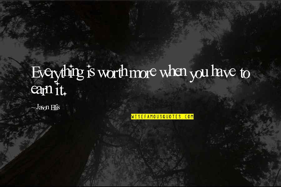 Decerto Sinonimo Quotes By Jason Ellis: Everything is worth more when you have to