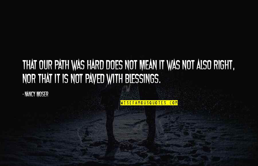 Decesare Homes Quotes By Nancy Moser: That our path was hard does not mean