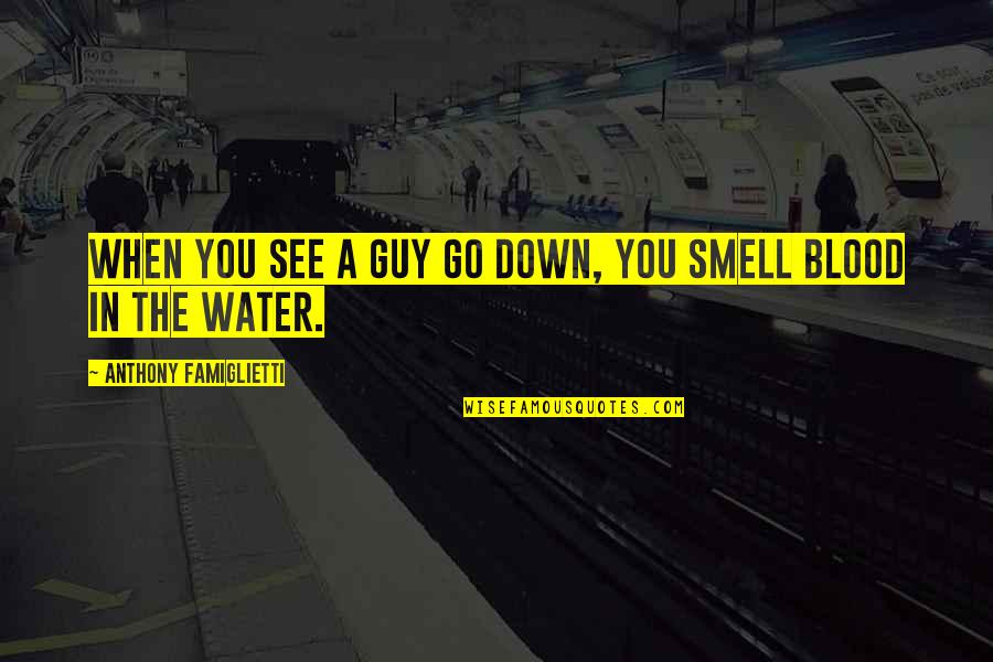 Decesion Quote Quotes By Anthony Famiglietti: When you see a guy go down, you Decesion Quote Quotes By Anthony Famiglietti: When you see a guy go down, you
