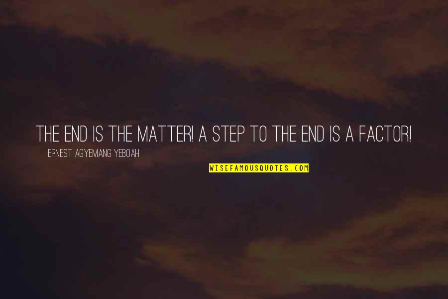 Decesion Quotes By Ernest Agyemang Yeboah: The end is the matter! A step to