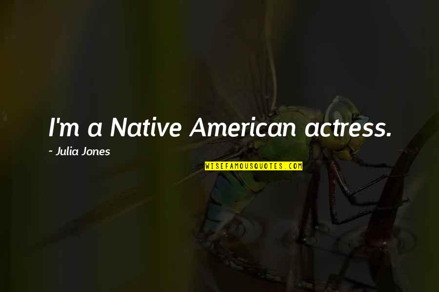 Decessor Quotes By Julia Jones: I'm a Native American actress. Decessor Quotes By Julia Jones: I'm a Native American actress.