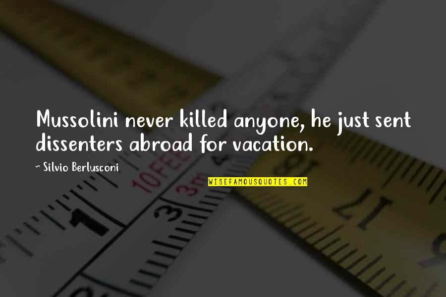Decessor Quotes By Silvio Berlusconi: Mussolini never killed anyone, he just sent dissenters Decessor Quotes By Silvio Berlusconi: Mussolini never killed anyone, he just sent dissenters
