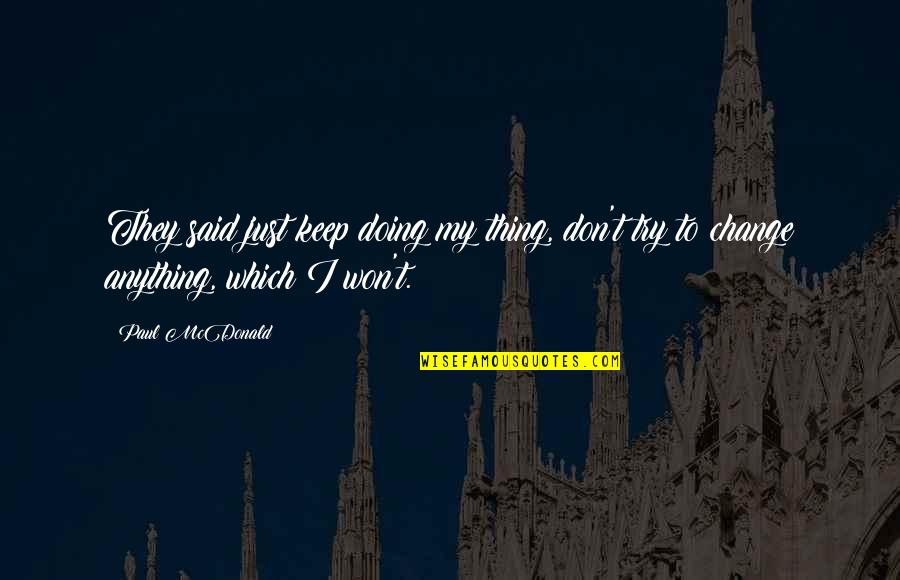 Decetis Quotes By Paul McDonald: They said just keep doing my thing, don't
