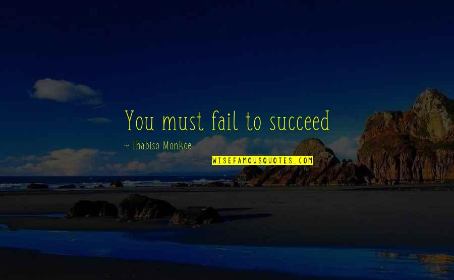 Dechaine Bande Quotes By Thabiso Monkoe: You must fail to succeed Dechaine Bande Quotes By Thabiso Monkoe: You must fail to succeed