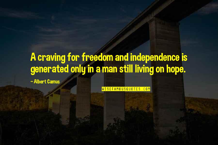 Dechaine Enterprises Quotes By Albert Camus: A craving for freedom and independence is generated Dechaine Enterprises Quotes By Albert Camus: A craving for freedom and independence is generated