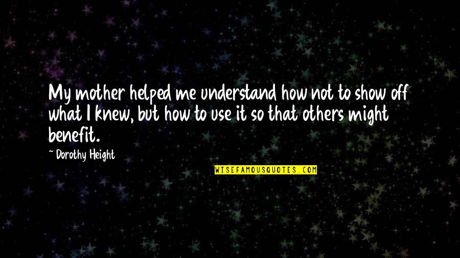 Dechane Cameron Quotes By Dorothy Height: My mother helped me understand how not to Dechane Cameron Quotes By Dorothy Height: My mother helped me understand how not to