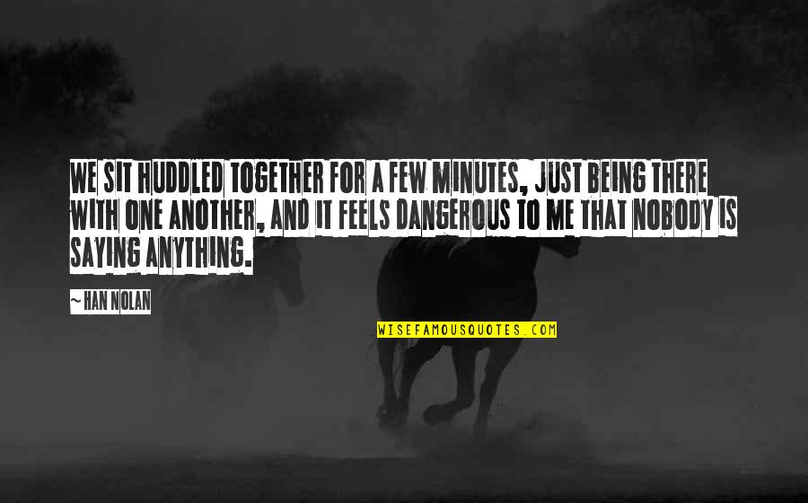 Dechane Cameron Quotes By Han Nolan: We sit huddled together for a few minutes, Dechane Cameron Quotes By Han Nolan: We sit huddled together for a few minutes,
