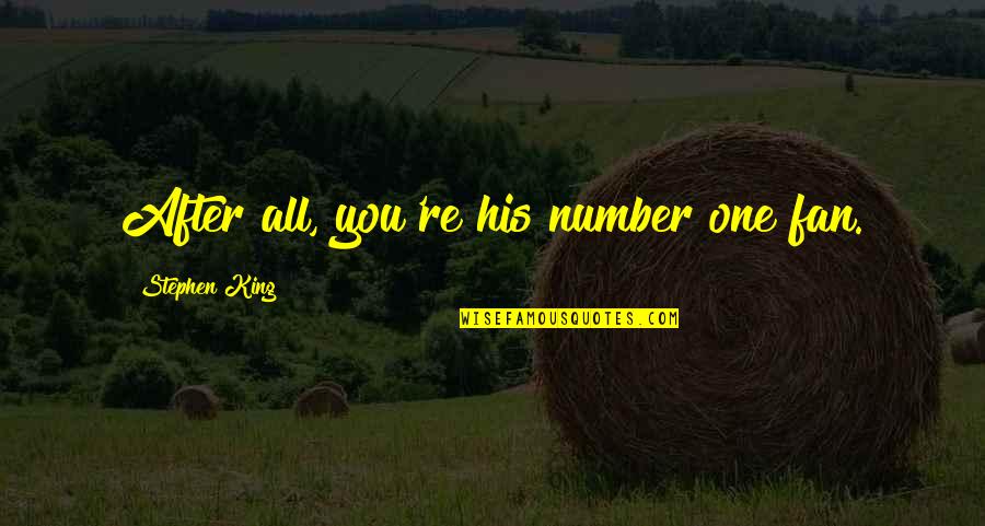 Dechane Cameron Quotes By Stephen King: After all, you're his number one fan. Dechane Cameron Quotes By Stephen King: After all, you're his number one fan.