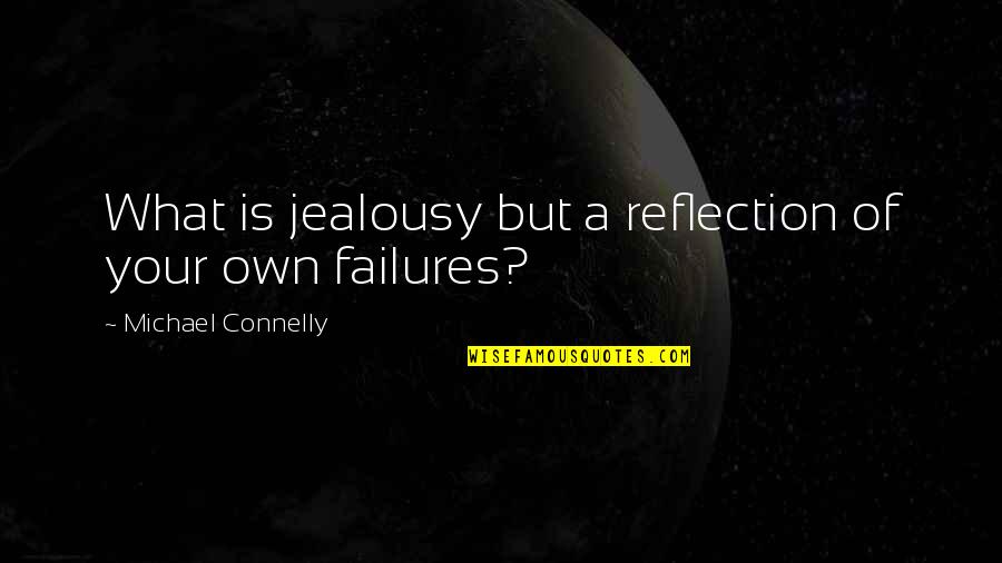 Dechanet Christian Quotes By Michael Connelly: What is jealousy but a reflection of your Dechanet Christian Quotes By Michael Connelly: What is jealousy but a reflection of your