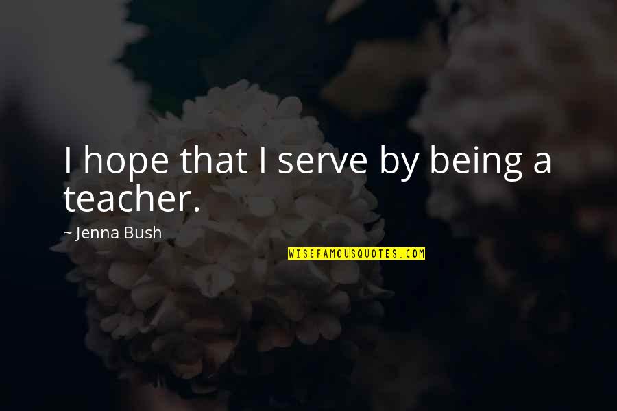 Dechanet Quotes By Jenna Bush: I hope that I serve by being a Dechanet Quotes By Jenna Bush: I hope that I serve by being a
