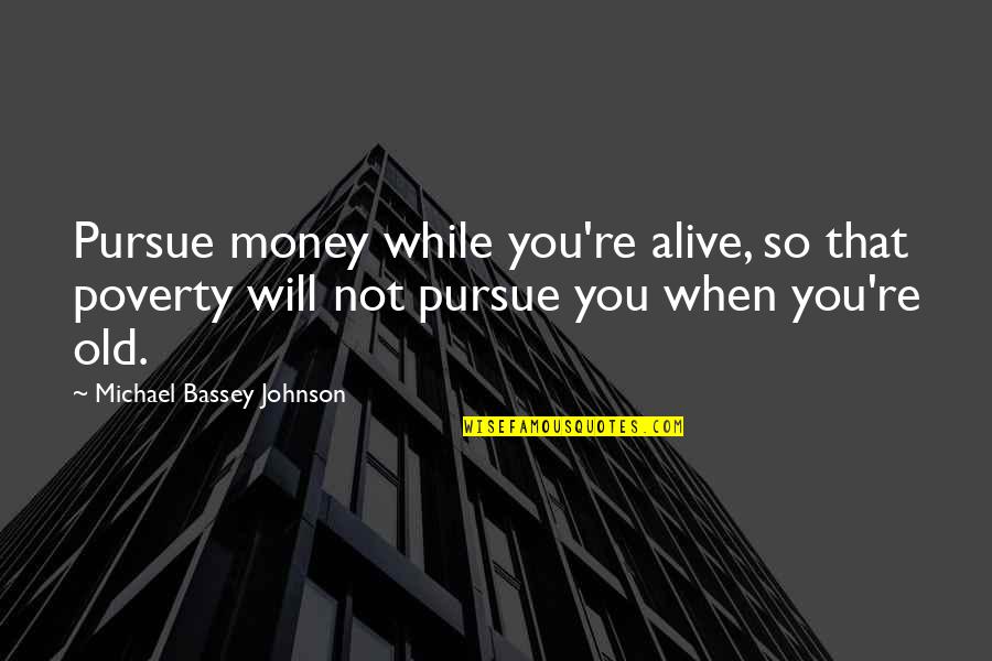 Dechanet Quotes By Michael Bassey Johnson: Pursue money while you're alive, so that poverty