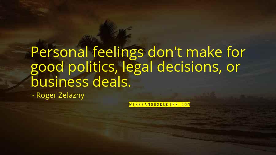 Dechanet Quotes By Roger Zelazny: Personal feelings don't make for good politics, legal