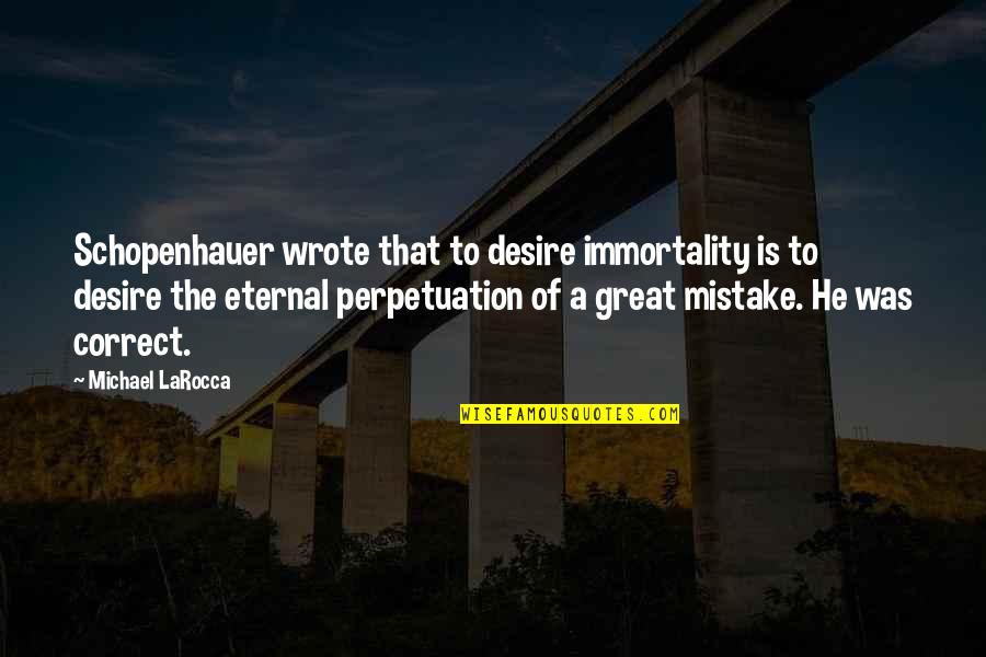 Dechant Construction Quotes By Michael LaRocca: Schopenhauer wrote that to desire immortality is to Dechant Construction Quotes By Michael LaRocca: Schopenhauer wrote that to desire immortality is to