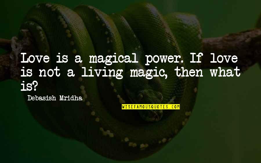 Dechant Farms Quotes By Debasish Mridha: Love is a magical power. If love is