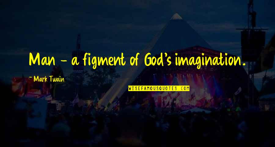 Dechanta Quotes By Mark Twain: Man - a figment of God's imagination.