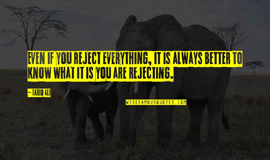 Dechanta Quotes By Tariq Ali: Even if you reject everything, it is always