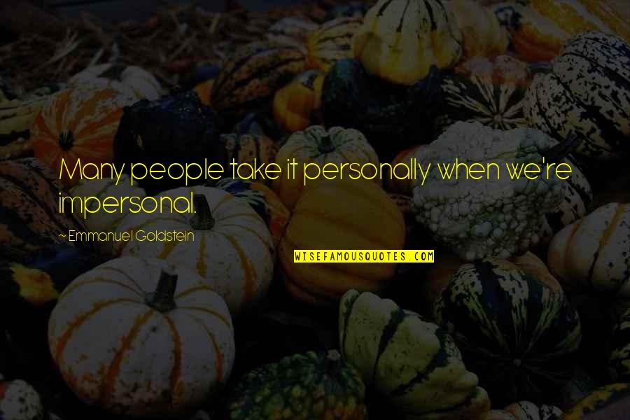 Dechantal Quotes By Emmanuel Goldstein: Many people take it personally when we're impersonal. Dechantal Quotes By Emmanuel Goldstein: Many people take it personally when we're impersonal.
