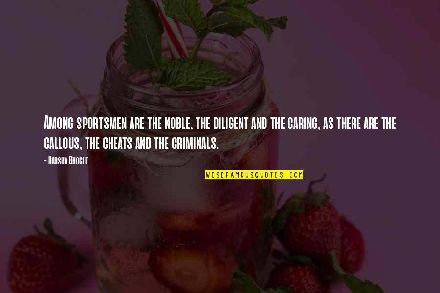 Dechantal Quotes By Harsha Bhogle: Among sportsmen are the noble, the diligent and