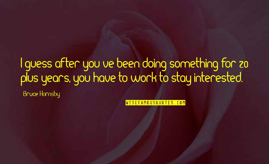 Dechaumes Elem Quotes By Bruce Hornsby: I guess after you've been doing something for Dechaumes Elem Quotes By Bruce Hornsby: I guess after you've been doing something for