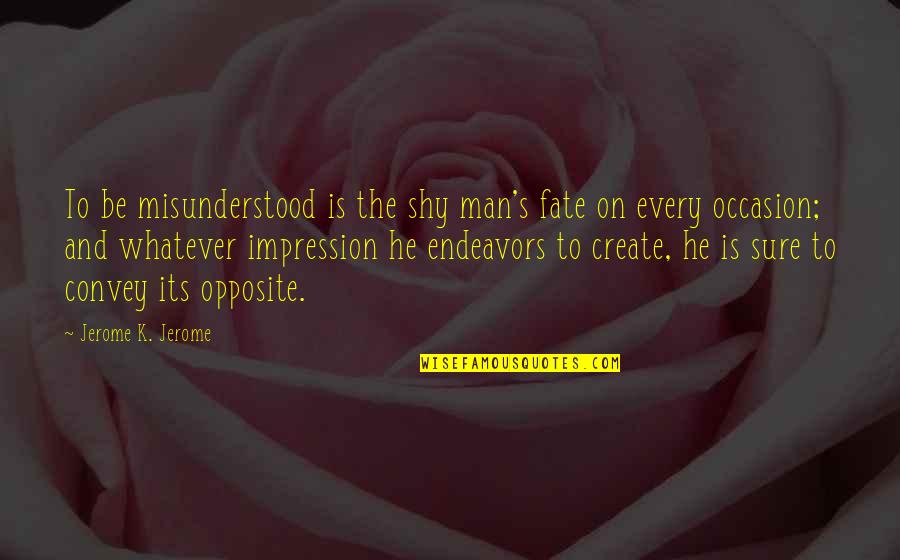Dechawut Chuntakaro Quotes By Jerome K. Jerome: To be misunderstood is the shy man's fate Dechawut Chuntakaro Quotes By Jerome K. Jerome: To be misunderstood is the shy man's fate