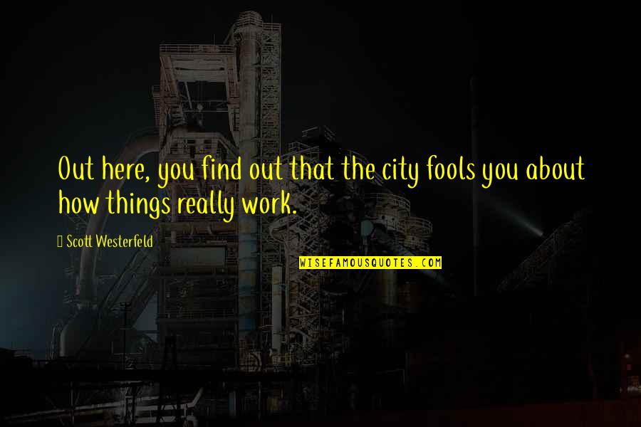 Dechawut Chuntakaro Quotes By Scott Westerfeld: Out here, you find out that the city Dechawut Chuntakaro Quotes By Scott Westerfeld: Out here, you find out that the city
