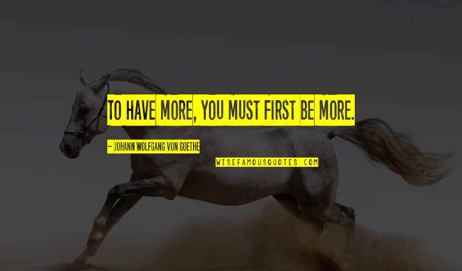 Decheco Quotes By Johann Wolfgang Von Goethe: To have more, you must first be more.