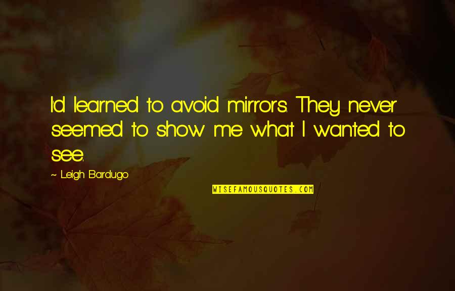 Decheco Quotes By Leigh Bardugo: I'd learned to avoid mirrors. They never seemed