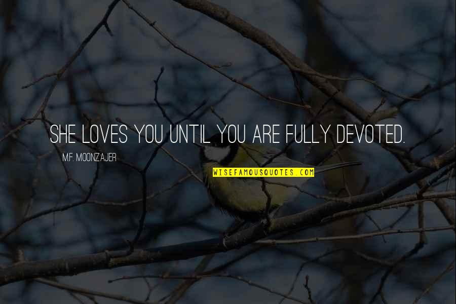 Dechelle Roan Quotes By M.F. Moonzajer: She loves you until you are fully devoted.