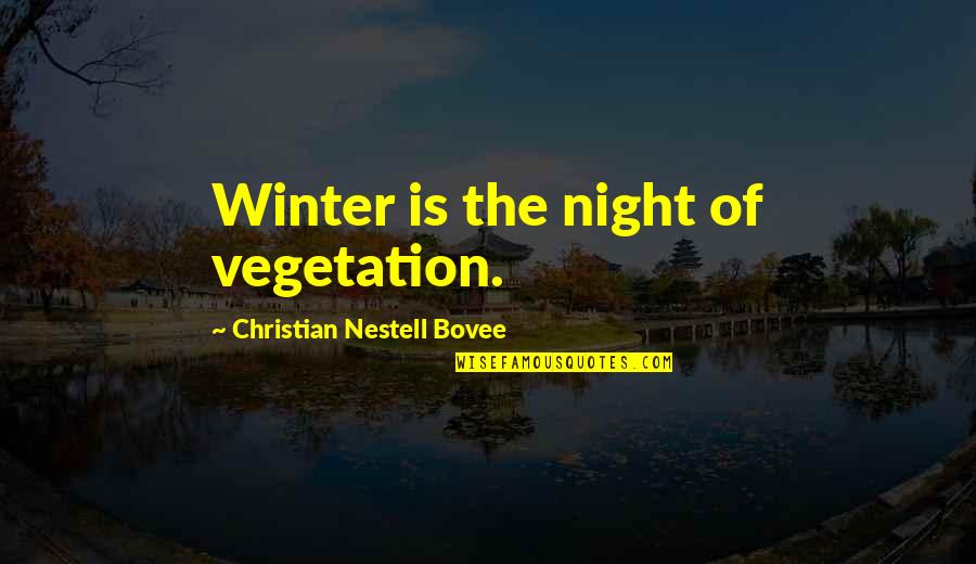Dechentsemo Quotes By Christian Nestell Bovee: Winter is the night of vegetation. Dechentsemo Quotes By Christian Nestell Bovee: Winter is the night of vegetation.