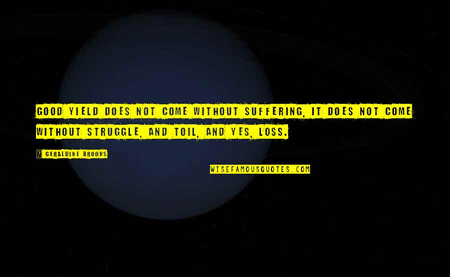 Dechevanne Quotes By Geraldine Brooks: Good yield does not come without suffering, it Dechevanne Quotes By Geraldine Brooks: Good yield does not come without suffering, it